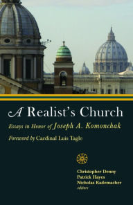 Title: A Realist's Church: Essays in Honor of Joseph A.Komonchak, Author: Christopher Denny