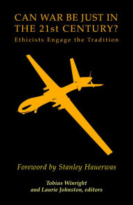 Title: Can War Be Just In The 21st Century?: Ethicists Engage the Tradition, Author: Tobias Winright