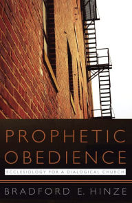 Title: Prophetic Obedience: Ecclesiology for a Dialogical Church: Ecclesiology for a Dialogical Church, Author: Bradford E. Hinze