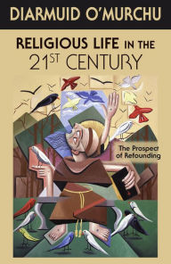 Title: Religious Life in the 21st Century: The Prospect of Refounding, Author: Diarmuid O'Murchu