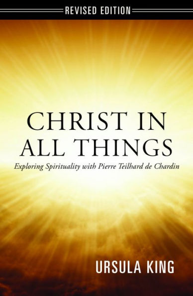 Christ in All Things: Exploring Spirituality with Pierre Teilhard de Chardin