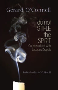 Title: Do Not Stifle the Spirit: Conversations with Jacques Dupuis, Author: O'Connell Gerard