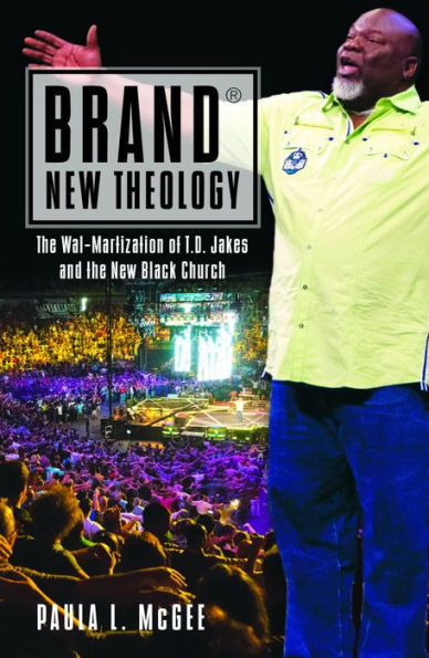 Brand® New Theology: The Wal-Martization of T.D. Jakes and the New Black Church