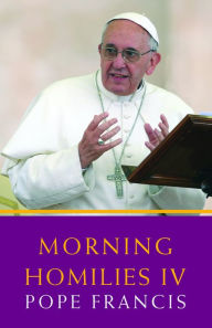 Title: Morning Homilies IV, Author: Pope Francis