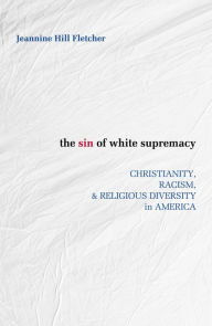 Title: The Sin of White Supremacy : Christianity, Racism, & Religious Diversity in America, Author: Exes For Eyes