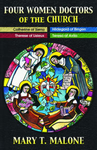 Title: Four Women Doctors of the Church : Hildegard of Bingen, Catherine of Siena, Teresa of Avila, Therese of Lisieux, Author: Mary T. Malone