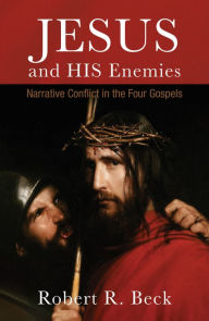 Title: Jesus and His Enemies: Narrative Conflict in the Four Gospels, Author: Robert R. Beck