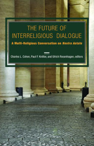 Title: The Future of Interreligious Dialogue : A Multi-Religious Conversation on Nostra Aetate, Author: Charles L. Cohen