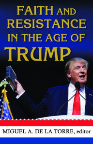 Title: Faith and Resistance in the Age of Trump, Author: Miguel A. De La Torre