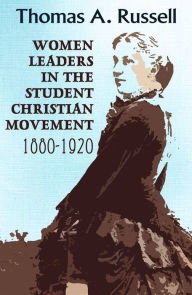 Title: Women Leaders in the Student Christian Movement: 1880-1920, Author: Thomas A. Russell