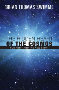 Title: The Hidden Heart of the Cosmos : Humanity and the New Story, Author: Brian Thomas Swimme