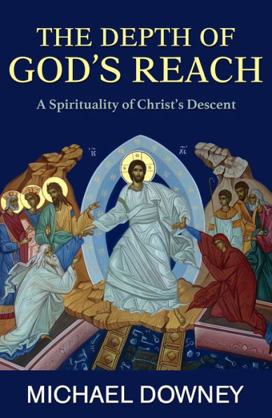 The Depth of God's Reach : A Spirituality of Christ's Descent