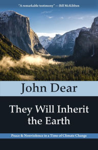 Title: They Will Inherit the Earth : Peace and Nonviolence in a Time of Climate Change, Author: John Dear