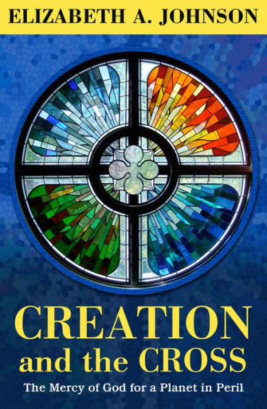 Creation and the Cross: The Mercy of God for a Planet in Peril: The Mercy of God for a Planet in Peril