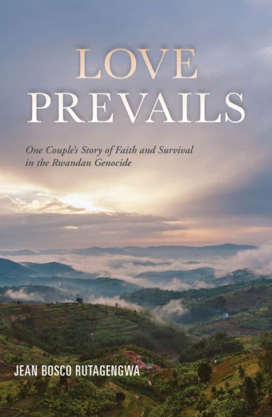 Love Prevails : One Couple's Story of Faith and Survival in the Rwandan Genocide