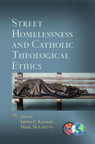 Title: Street Homelessness and Catholic Theological Ethics, Author: James F. Keenan