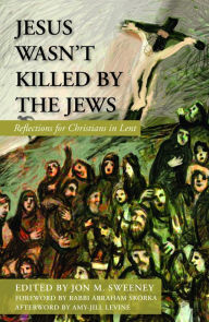 Title: Jesus Wasn't Killed by the Jews: : Reflections for Christians in Lent, Author: Jon M. Sweeney
