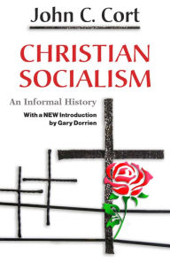 Title: Christian Socialism: An Informal History, With an New Introduction by Gary Dorrien, Author: John C. Cort