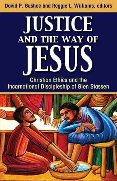 Justice and the Way of Jesus : Christian Ethics and the Incarnational Discipleship of Glen Stassen