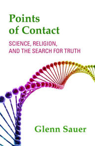 Title: Points of Contact : Science, Religion, and the Search for Truth, Author: Glenn Sauer