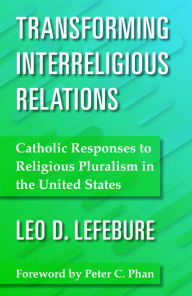 Title: Transforming Interreligious Relations : Catholic Responses to Religious Pluralism in the United States, Author: Leo D. Lefebure