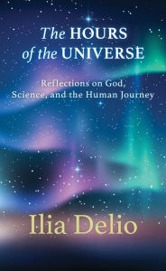 Title: The Hours of the Universe: Reflections on God, Science, and the Human Journey, Author: Ilia Delio