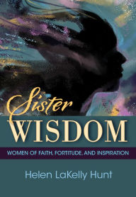 Title: Sister Wisdom : Women of Faith, Fortitude, and Inspiration, Author: Helen LaKelly Hunt