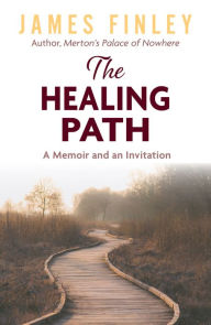 Title: The Healing Path: A Memoir and an Invitation, Author: James Finley