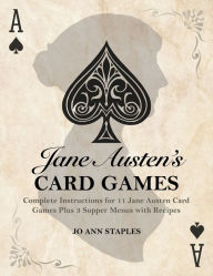 Title: Jane Austen's Card Games - 11 Classic Card Games And 3 Supper Menus From The Novels And Letters Of Jane Austen, Author: Jo Ann Staples