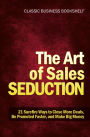 The Art of Sales Seduction - 21 Surefire Ways to Close More Deals, Be Promoted Faster, and Make Big Money
