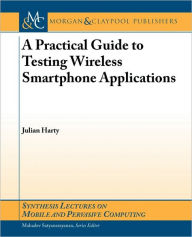 Title: A Practical Guide To Testing Mobile Smartphone Applications / Edition 1, Author: Julian Harty