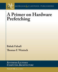 Title: A Primer on Hardware Prefetching, Author: Babak Falsafi