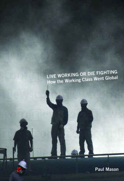 Live Working or Die Fighting: How the Working Class Went Global