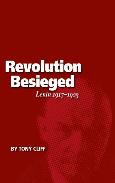 The Revolution Besieged: Lenin 1917 - 1923 (Vol. 3)