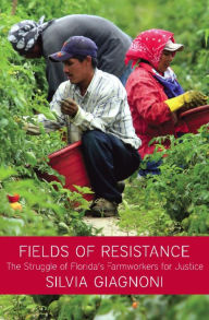 Title: Fields of Resistance: The Struggle of Florida's Farmworkers for Justice, Author: Silvia Giagnoni