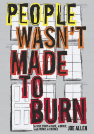 Title: People Wasn't Made to Burn: A True Story of Housing, Race, and Murder in Chicago, Author: Joe Allen