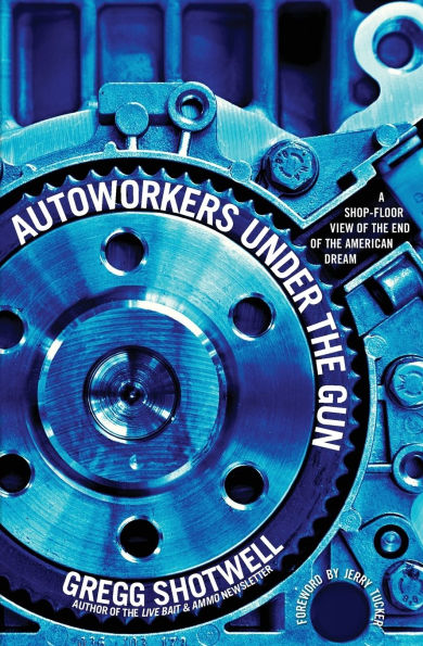 Autoworkers Under the Gun: A Shop-Floor View of the End of the American Dream