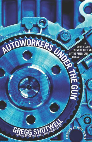 Autoworkers Under the Gun: A Shop-Floor View of End American Dream