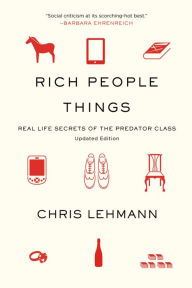 Title: Rich People Things: Real-Life Secrets of the Predator Class, Author: Chris Lehmann