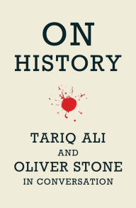 Title: On History: Tariq Ali and Oliver Stone in Conversation, Author: Tariq Ali