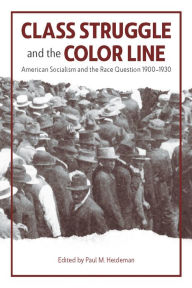 Title: Class Struggle and the Color Line: American Socialism and the Race Question, 1900-1930, Author: Paul Heideman