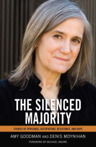 Title: The Silenced Majority: Stories of Uprisings, Occupations, Resistance, and Hope, Author: Amy Goodman