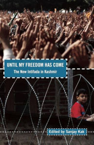 Title: Until My Freedom Has Come: The New Intifada in Kashmir, Author: Sanjay Kak