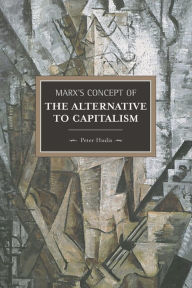Title: Marx's Concept of the Alternative to Capitalism, Author: Peter Hudis