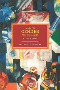 Title: Marx on Gender and the Family: A Critical Study, Author: Heather Brown