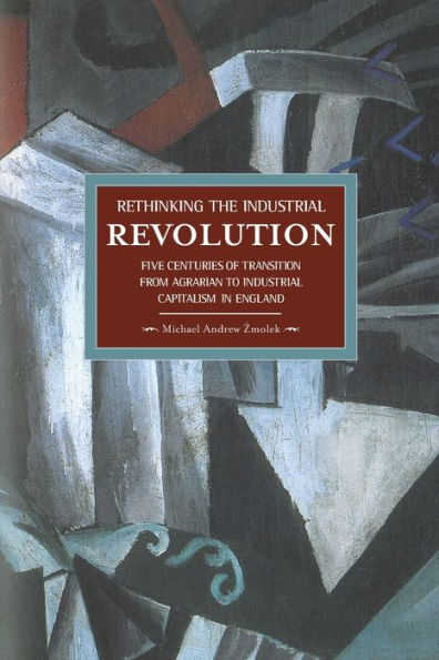 Rethinking the Industrial Revolution: Five Centuries of Transition from Agrarian to Industrial Capitalism in England