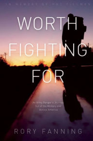 Title: Worth Fighting For: An Army Ranger's Journey Out of the Military and Across America, Author: Rory Fanning