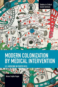 Title: Modern Colonization by Medical Intervention: U.S. Medicine in Puerto Rico, Author: Nicole Trujillo-Pagán