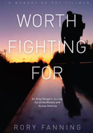 Title: Worth Fighting For: An Army Ranger's Journey Out of the Military and Across America, Author: Rory Fanning