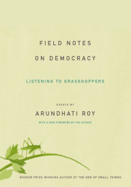 Title: Field Notes on Democracy: Listening to Grasshoppers, Author: Arundhati Roy